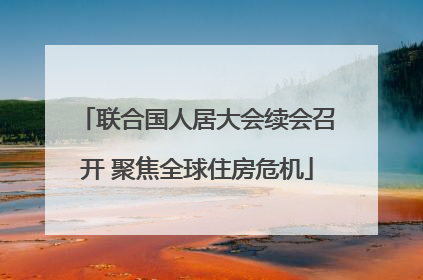 联合国人居大会续会召开 聚焦全球住房危机
