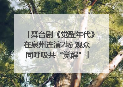 舞台剧《觉醒年代》在泉州连演2场 观众同呼吸共“觉醒”