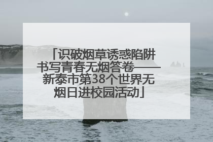 识破烟草诱惑陷阱 书写青春无烟答卷——新泰市第38个世界无烟日进校园活动