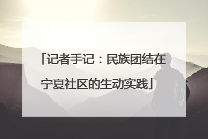 记者手记：民族团结在宁夏社区的生动实践