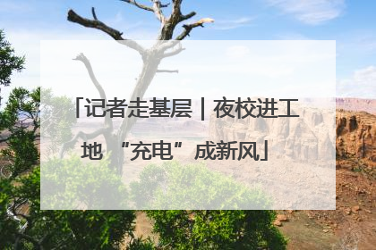 记者走基层｜夜校进工地 “充电”成新风