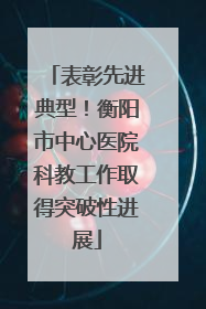 表彰先进典型！衡阳市中心医院科教工作取得突破性进展
