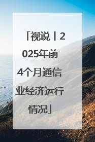 视说丨2025年前4个月通信业经济运行情况