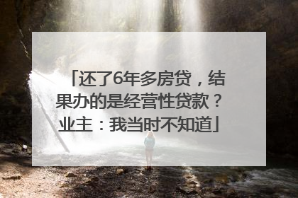 还了6年多房贷，结果办的是经营性贷款？业主：我当时不知道