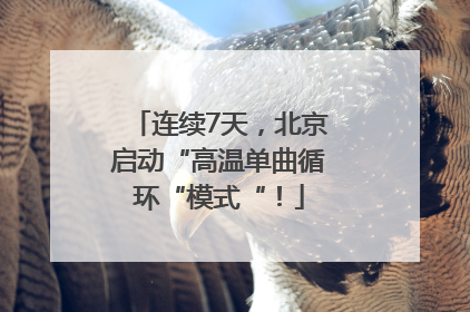 连续7天，北京启动“高温单曲循环“模式“！