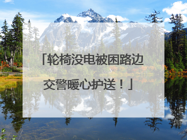 轮椅没电被困路边 交警暖心护送！