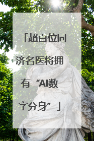 超百位同济名医将拥有“AI数字分身”