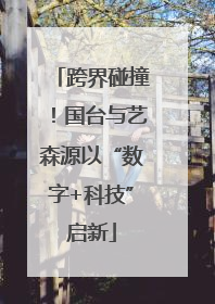 跨界碰撞！国台与艺森源以“数字+科技”启新