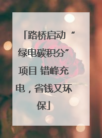 路桥启动“绿电碳积分”项目 错峰充电，省钱又环保