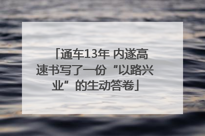 通车13年 内遂高速书写了一份“以路兴业”的生动答卷