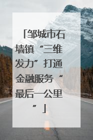 邹城市石墙镇“三维发力”打通金融服务“最后一公里”