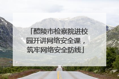 醴陵市检察院进校园开讲网络安全课，筑牢网络安全防线