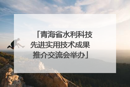 青海省水利科技先进实用技术成果推介交流会举办