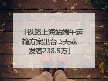 铁路上海站端午运输方案出台 5天或发客238.5万
