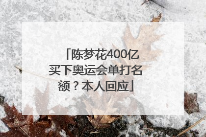陈梦花400亿买下奥运会单打名额？本人回应