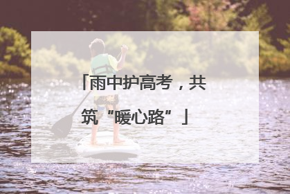 雨中护高考，共筑“暖心路”