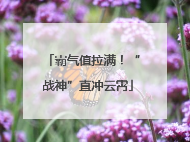 霸气值拉满！“战神”直冲云霄