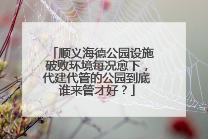 顺义海德公园设施破败环境每况愈下，代建代管的公园到底谁来管才好？