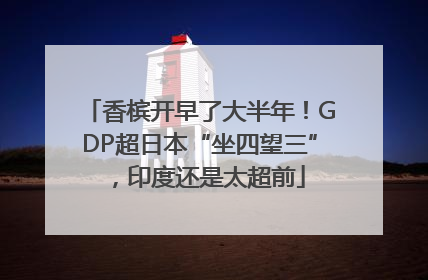 香槟开早了大半年！GDP超日本“坐四望三”，印度还是太超前