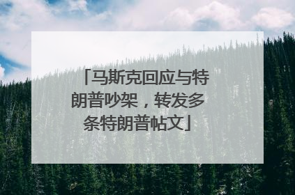 马斯克回应与特朗普吵架，转发多条特朗普帖文