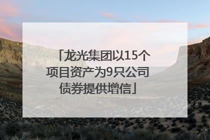 龙光集团以15个项目资产为9只公司债券提供增信