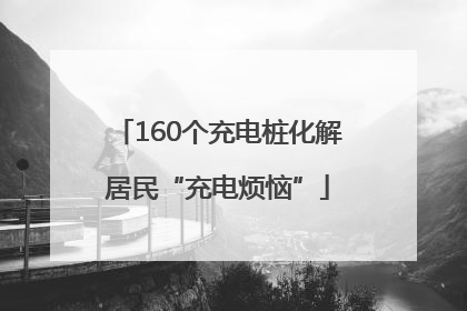 160个充电桩化解居民“充电烦恼”