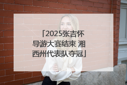 2025张吉怀导游大赛结束 湘西州代表队夺冠
