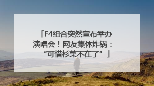 F4组合突然宣布举办演唱会！网友集体炸锅：“可惜杉菜不在了”