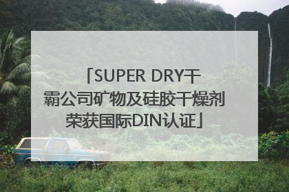 SUPER DRY干霸公司矿物及硅胶干燥剂荣获国际DIN认证