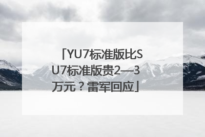 YU7标准版比SU7标准版贵2—3万元？雷军回应
